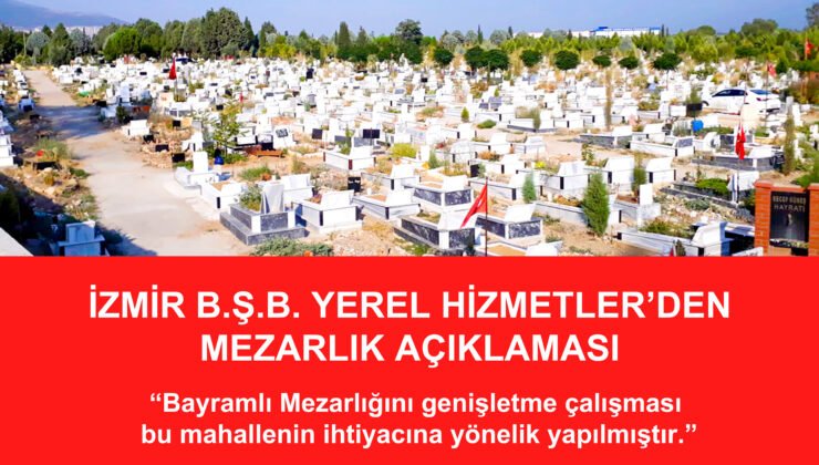 İZMİR B.Ş.B. YEREL HİZMETLER’DEN MEZARLIK AÇIKLAMASI