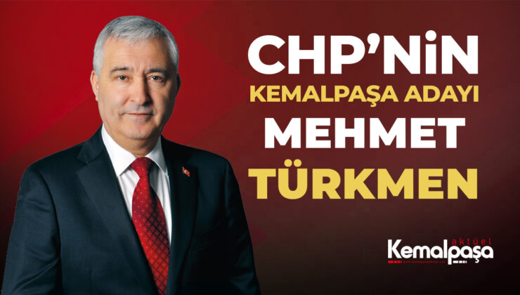 CHP’NİN KEMALPAŞA ADAYI MEHMET TÜRKMEN
