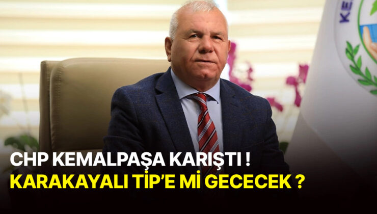 CHP KEMALPAŞA KARIŞTI ! KARAKAYALI TİP’E Mİ GEÇECEK?