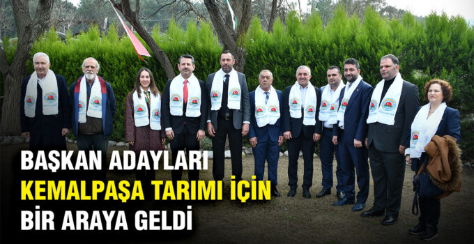 BAŞKAN ADAYLARI KEMALPAŞA TARIMI İÇİN BİR ARAYA GELDİ
