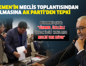 TÜRKMEN’İN MECLİS TOPLANTISINDAN AYRILMASINA AK PARTİ’DEN TEPKİ