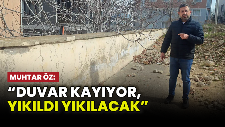 MUHTAR ÖZ: “DUVAR KAYIYOR, YIKILDI YIKILACAK”