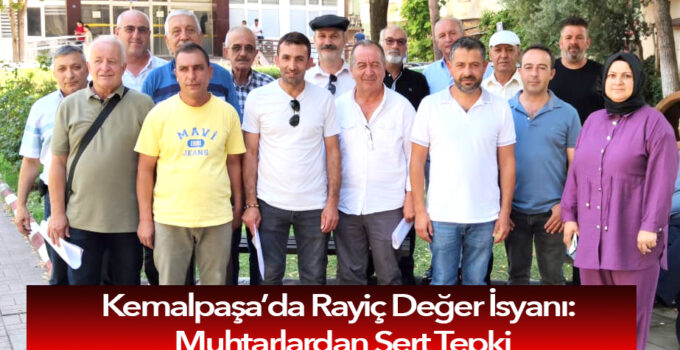 Kemalpaşa’da Rayiç Değer İsyanı: Muhtarlardan Sert Tepki