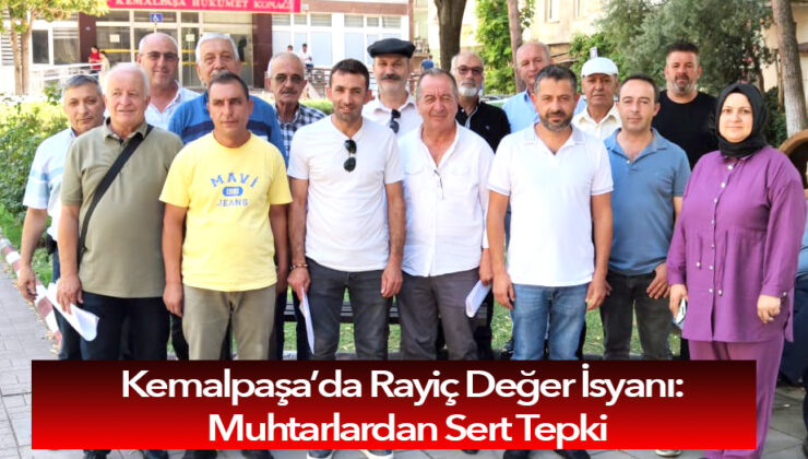 Kemalpaşa’da Rayiç Değer İsyanı: Muhtarlardan Sert Tepki
